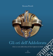 Gli ori dell'Addolorata. Gioie ex voto della chiesa di San Caprasio di Aulla libro di Piccioli Rossana