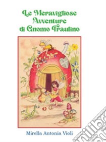 Le meravigliose avventure di gnomo Fraulino libro di Violi Mirella Antonia