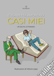 Casi miei. Un selfie letterario libro di Amoroso Elisabetta