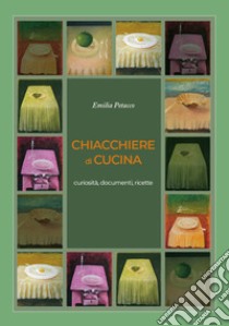 Chiacchiere di cucina. Curiosità, documenti, ricette libro di Petacco Emilia