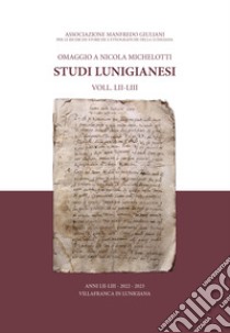 Studi lunigianesi 2022-2023. Vol. 52-53: Omaggio a Nicola Michelotti libro di Lapi Paolo; Benelli Giuseppe