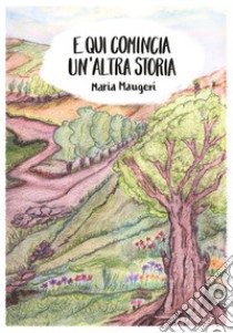 E qui comincia un'altra storia libro di Maugeri Maria