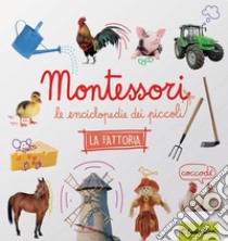 La fattoria. Montessori. Le enciclopedie dei piccoli. Ediz. illustrata libro