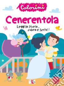 Cenerentola. Leggi la storia, colora e scrivi! Ediz. illustrata libro