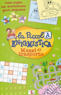 Mezzi di trasporto. La piccola enigmistica. Ediz. a colori libro