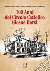 100 anni del circolo cattolico Giosuè Borsi libro di Florio Barbara; Nurisio Lorenzo; Raviolo Giorgio