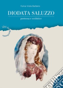 Diodata Saluzzo. Poetessa e scrittrice libro di Barbero Fulvia Viola