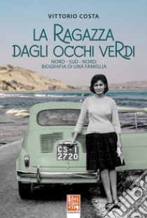 La ragazza dagli occhi verdi. Nord-Sud-Nord: biografia di una famiglia libro di Costa Vittorio