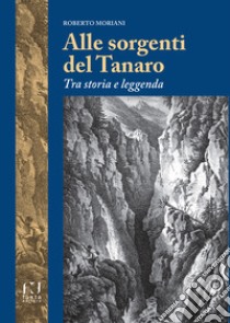 Alle sorgenti del Tanaro. Tra storia e leggenda libro di Moriani Roberto