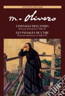 Matteo Olivero. I paesaggi dell'anima/Les paysages de l'ame. Percorsi oliveriani in Valle Po/Parcours olivériens en Vallée Pô. Ediz. italiana e francese libro di Musiari Antonio