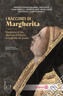 I racconti di Margherita. Margherita di Foix, Marchesa di Saluzzo, immaginata dai giovani libro