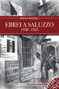 Ebrei a Saluzzo 1938-1945. Nuova ediz. libro di Muncinelli Adriana