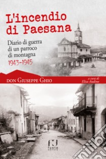 L'incendio di Paesana. Diario di guerra di un parroco di montagna 1943-1945 libro di Ghio Giuseppe; Audino E. (cur.)