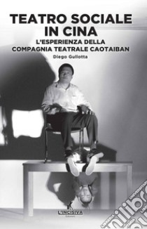 Teatro sociale in Cina. L'esperienza della compagnia teatrale Caotaiban libro di GioGo; Valento E. (cur.)