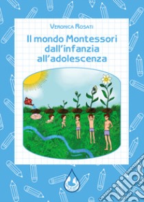 Il mondo Montessori dall'infanzia all'adolescenza libro di Rosati Veronica