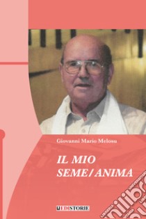 Il mio seme/anima libro di Melosu Giovanni Mario