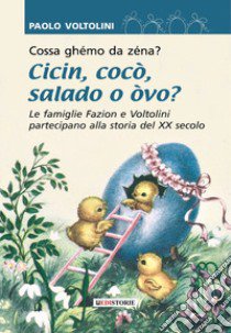 Cossa ghémo da zenà? Cicin cocò salado o òvo? Le famiglie Fazion e Voltolini partecipano alla storia del XX secolo libro di Voltolini Paolo