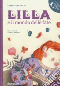 Lilla e il mondo delle fate. Ediz. a colori libro di De Melas Carlotta