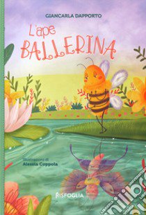 L'ape ballerina. Ediz. a colori libro di Dapporto Giancarla