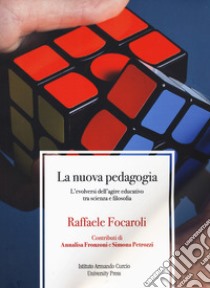 La nuova pedagogia. L'evolversi dell'agire educativo tra scienza e filosofia libro di Focaroli Raffaele