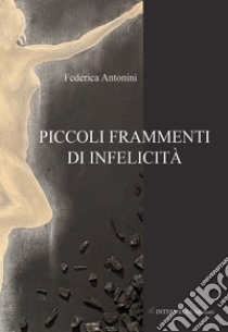 Piccoli frammenti di infelicità libro di Antonini Federica