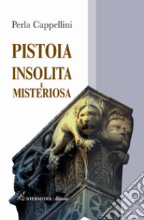 Pistoia insolita e misteriosa libro di Cappellini Perla