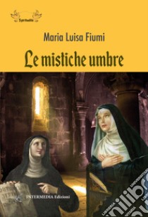 Le mistiche umbre. Nuova ediz. libro di Fiumi Maria Luisa