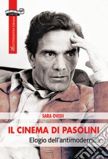 Il cinema di Pasolini. Elogio dell'antimodernità libro di Ovidi Sara