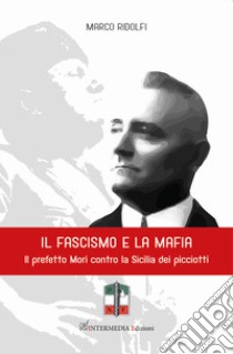 Il fascismo e la mafia. Il prefetto Mori contro la Sicilia dei picciotti libro di Ridolfi Marco