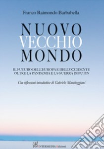 Nuovo vecchio mondo. Il futuro dell'Europa e dell'Occidente oltre la pandemia e la guerra di Putin libro di Barbabella Franco Raimondo