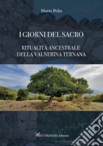 I giorni del sacro. Ritualità ancestrale della Valnerina ternana libro di Polia Mario