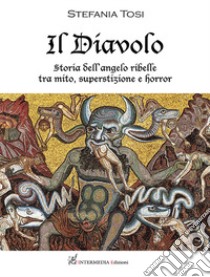 Il diavolo. Storia dell'angelo ribelle tra mito, superstizione e horror libro di Tosi Stefania