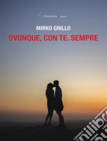 Ovunque, con te. Sempre libro di Grillo Mirko