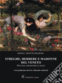 Streghe, herbere e madonne del Veneto. Processi, erboristeria e magia libro di Montechiarini Monia