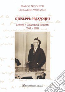 Giuseppe Prezzolini. Lettere a Gioacchino Nicoletti 1947-1978 libro di Nicoletti Marco; Varasano Leonardo