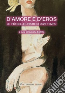 D'amore e d'eros... Le più belle liriche di ogni tempo libro di Bellitto Isabella