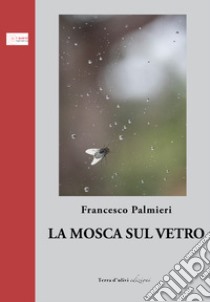 La mosca sul vetro libro di Palmieri Francesco