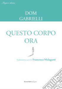 Questo corpo ora. Magica aliena libro di Gabrielli Dom