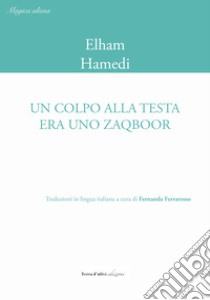 Un colpo alla testa era uno zaqboor. Ediz. italiana e inglese libro di Hamedi Elham