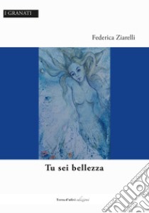 Tu sei bellezza libro di Ziarelli Federica