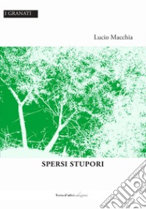 Spersi stupori libro di Macchia Lucio