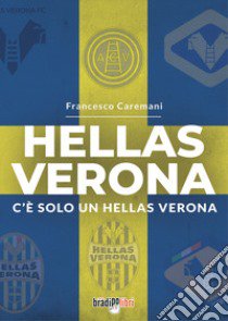 Hellas Verona. C'è solo un Hellas Verona libro di Caremani Francesco