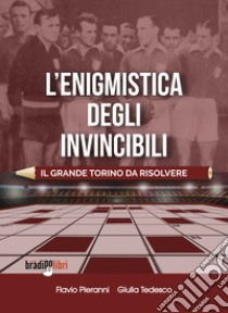 L'enigmistica degli invincibili. Il grande Torino da risolvere libro di Pieranni Flavio; Tedesco Giulia