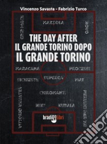 The day after. Il grande Torino dopo il grande Torino libro di Savasta Vincenzo; Turco Fabrizio