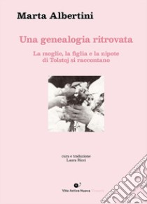 Una genealogia ritrovata. La moglie, la figlia e la nipote di Tolstoj si raccontano libro di Albertini Marta