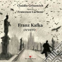 Franz Kafka ovvero:. Con QR Code con audiolibro online  di Grisancich Claudio