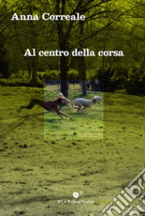 Al centro della corsa libro di Correale Anna