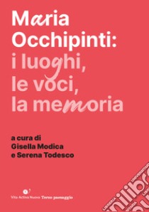 Maria Occhipinti: i luoghi, le voci, la memoria libro di Modica G. (cur.); Todesco S. (cur.)