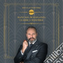 Manuale di eleganza classica maschile libro di Mortimer Douglas