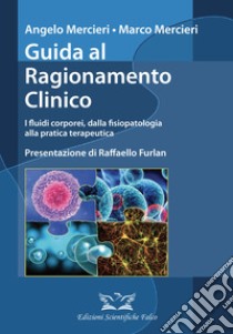 Guida al ragionamento clinico. I fluidi corporei, dalla fisiopatologia alla pratica terapeutica libro di Mercieri Angelo; Mercieri Marco